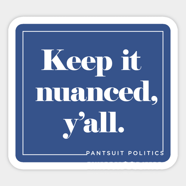 Keep It Nuanced, Y'all Sticker by Pantsuit Politics